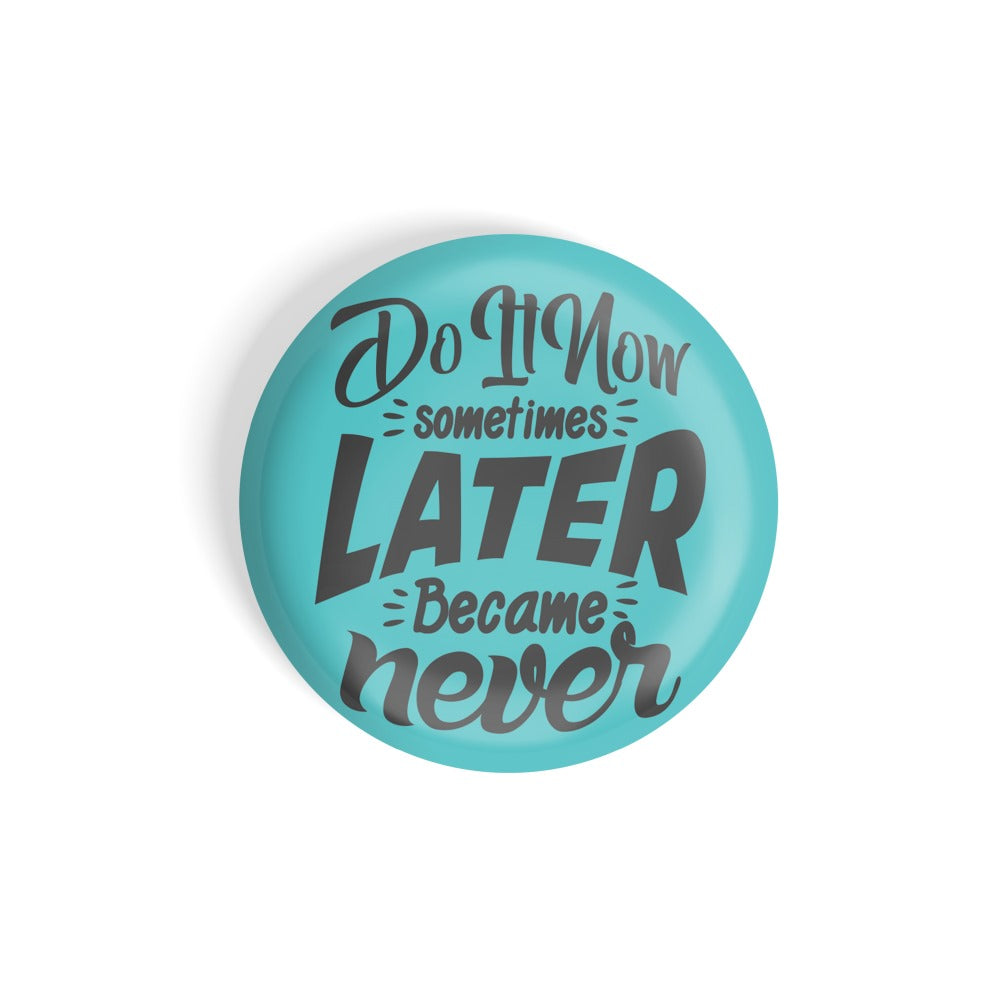 dhcrafts Round Fridge Magnet Blue Do It Now Sometimes Later Becomes Never Glossy Finish Design Pack of 1 (58 mm)